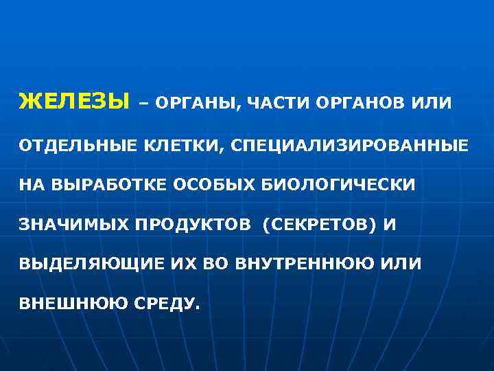 ЖЕЛЕЗЫ  – ОРГАНЫ, ЧАСТИ ОРГАНОВ ИЛИ ОТДЕЛЬНЫЕ КЛЕТКИ, СПЕЦИАЛИЗИРОВАННЫЕ НА ВЫРАБОТКЕ ОСОБЫХ БИОЛОГИЧЕСКИ