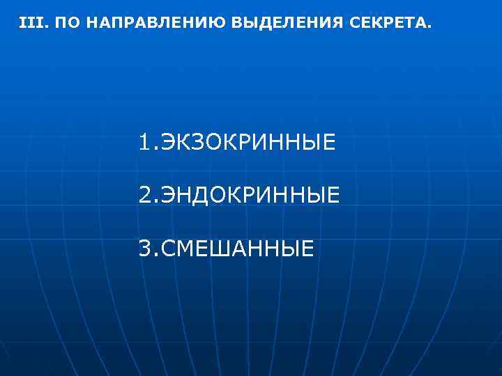 III. ПО НАПРАВЛЕНИЮ ВЫДЕЛЕНИЯ СЕКРЕТА.    1. ЭКЗОКРИННЫЕ  2. ЭНДОКРИННЫЕ 