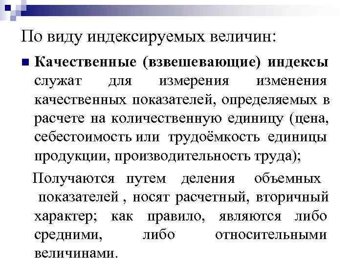 По виду индексируемых величин: n Качественные (взвешевающие) индексы служат для измерения изменения  качественных