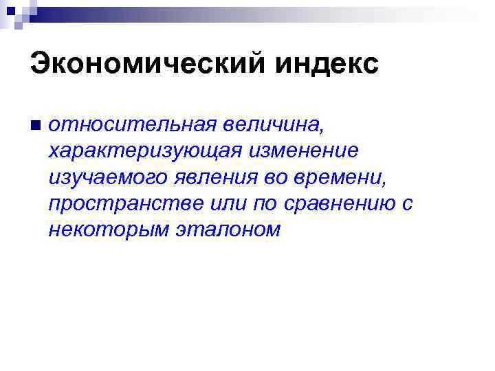 Экономический индекс n  относительная величина, характеризующая изменение изучаемого явления во времени, пространстве или