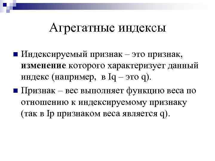   Агрегатные индексы n Индексируемый признак – это признак, изменение которого характеризует данный