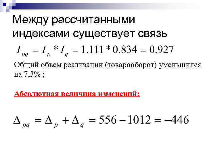 Между рассчитанными индексами существует связь Общий объем реализации (товарооборот) уменьшился на 7, 3% ;
