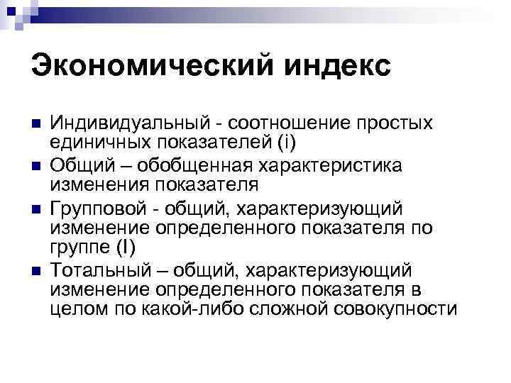 Экономический индекс n  Индивидуальный - соотношение простых единичных показателей (i) n  Общий