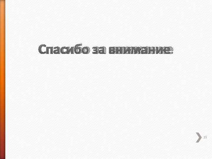 Спасибо за внимание      15 