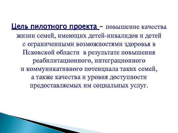 Цель пилотного проекта - повышение качества жизни семей, имеющих детей-инвалидов и детей Цель пилотного проекта - повышение качества жизни семей, имеющих детей-инвалидов и детей