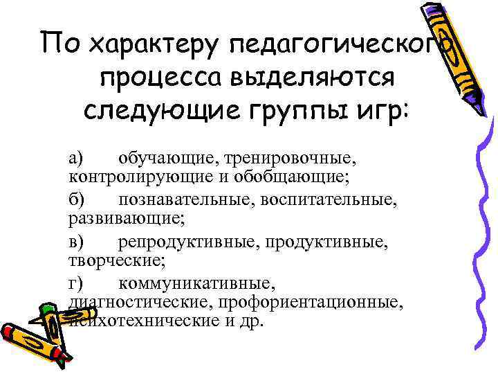 По характеру педагогического процесса выделяются  следующие группы игр:  а)  обучающие, тренировочные,
