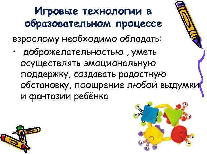   Игровые технологии в  образовательном процессе взрослому необходимо обладать:  • доброжелательностью