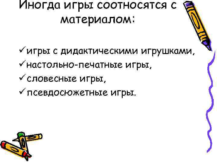 Иногда игры соотносятся с  материалом:  ü игры с дидактическими игрушками, ü настольно-печатные