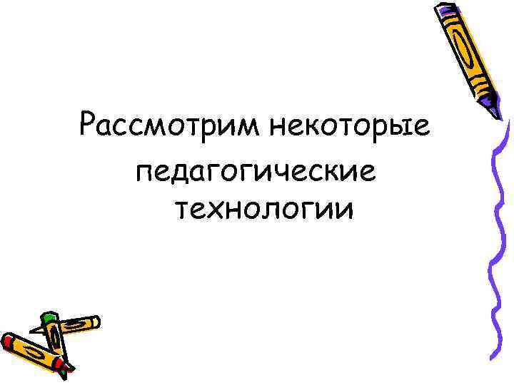 Рассмотрим некоторые  педагогические технологии 
