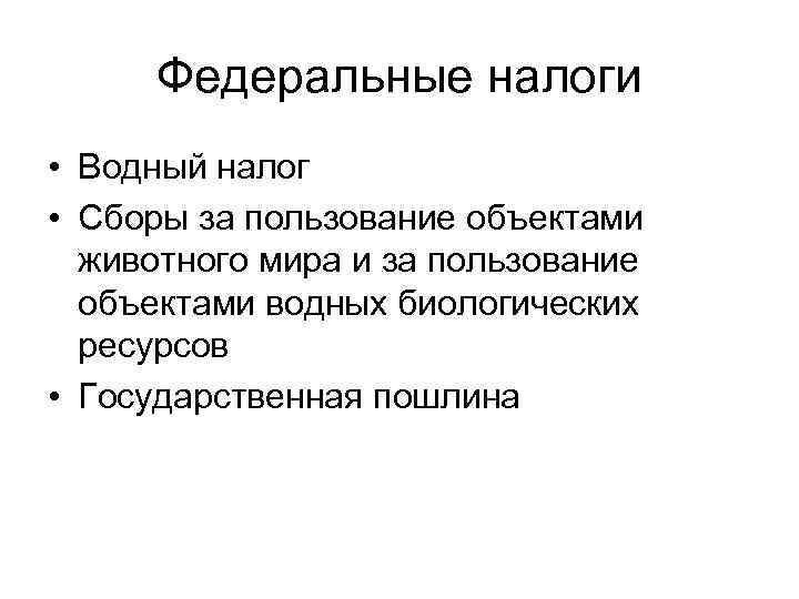  Федеральные налоги • Водный налог • Сборы за пользование объектами  животного мира