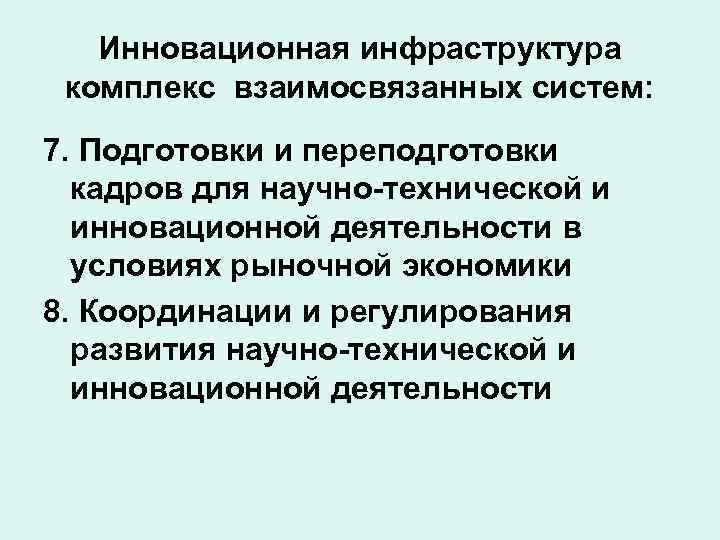   Инновационная инфраструктура комплекс взаимосвязанных систем: 7. Подготовки и переподготовки  кадров для