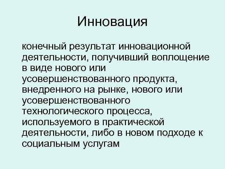    Инновация конечный результат инновационной деятельности, получивший воплощение в виде нового или