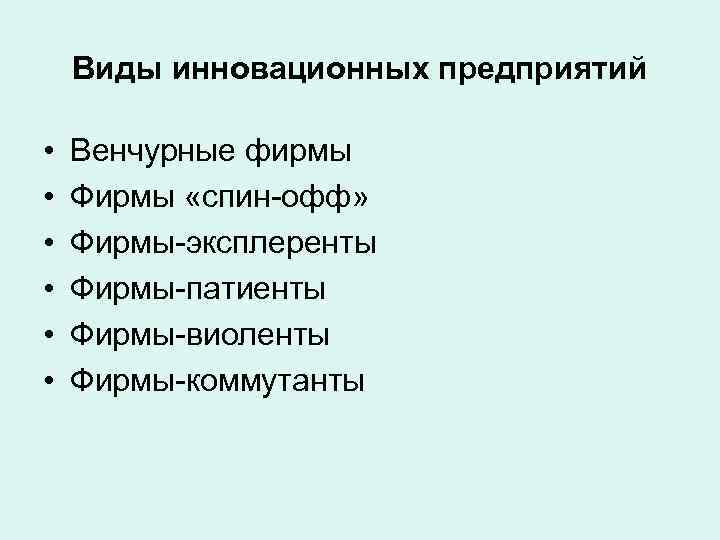   Виды инновационных предприятий  •  Венчурные фирмы •  Фирмы «спин-офф»