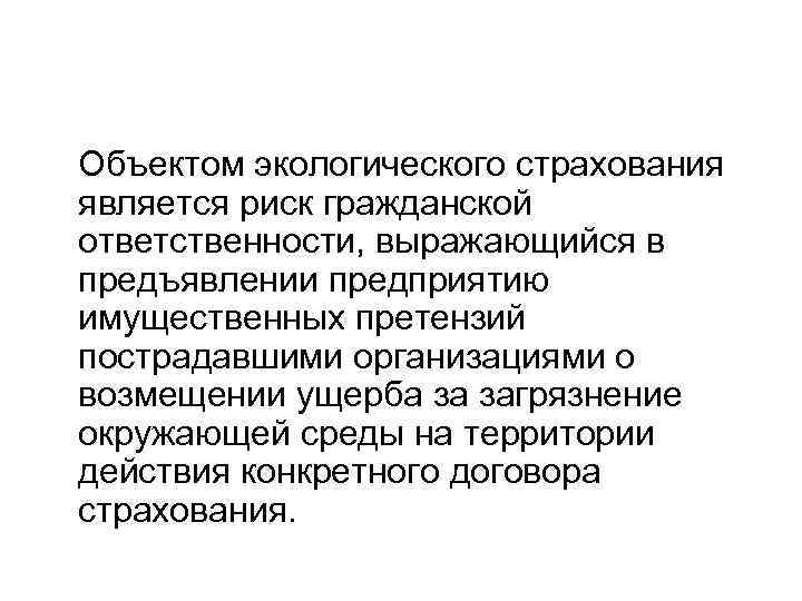 Объектом экологического страхования является риск гражданской ответственности, выражающийся в предъявлении предприятию имущественных претензий пострадавшими