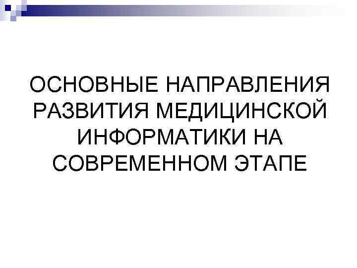 ОСНОВНЫЕ НАПРАВЛЕНИЯ РАЗВИТИЯ МЕДИЦИНСКОЙ  ИНФОРМАТИКИ НА СОВРЕМЕННОМ ЭТАПЕ 