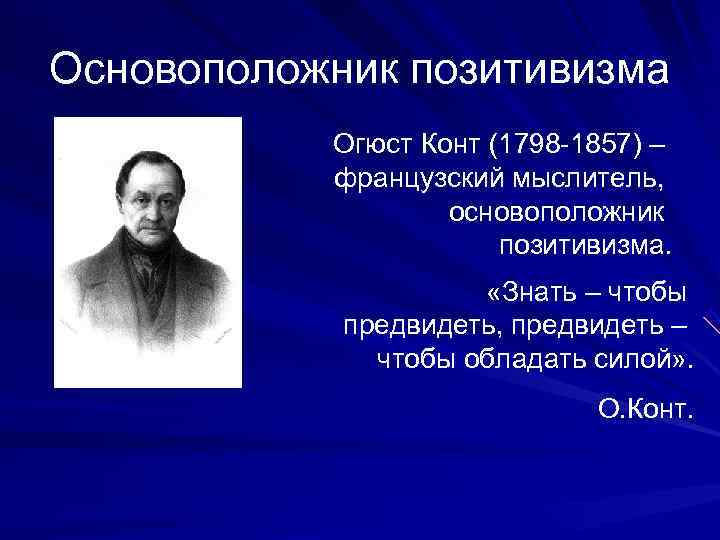 Основоположник позитивизма  Огюст Конт (1798 -1857) –  французский мыслитель,   