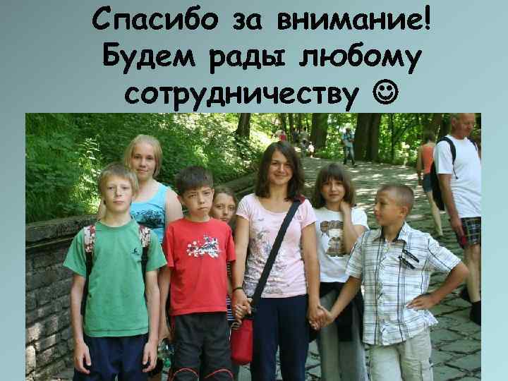 Спасибо за внимание! Будем рады любому  сотрудничеству  