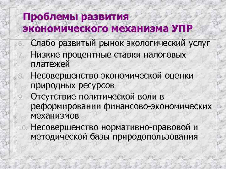  Проблемы развития экономического механизма УПР 6. Слабо развитый рынок экологический услуг 7. Низкие
