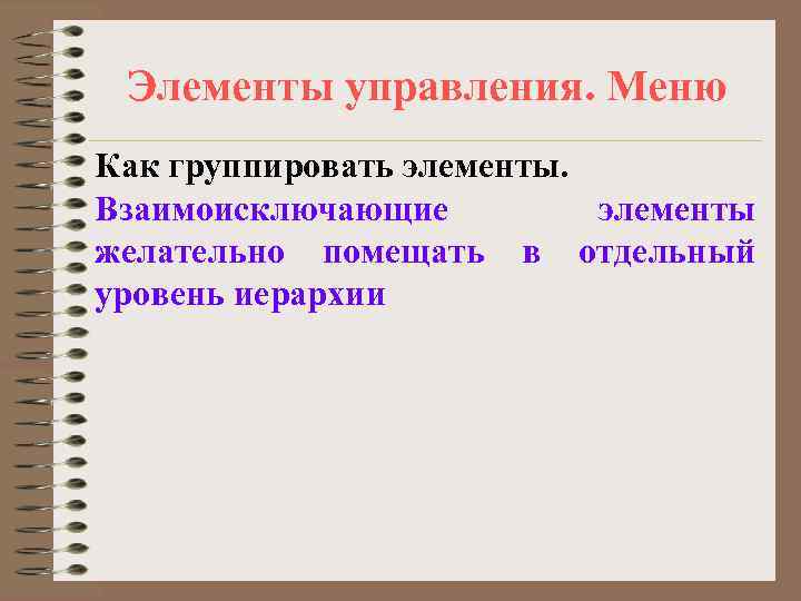  Элементы управления. Меню Как группировать элементы. Взаимоисключающие   элементы желательно помещать в