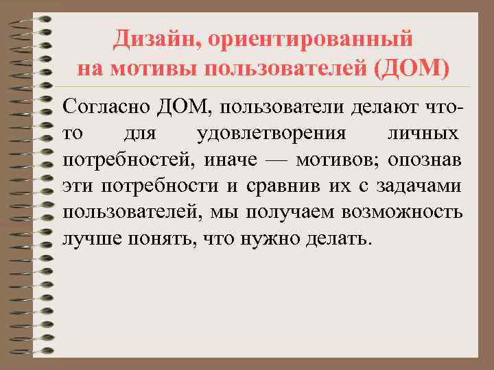   Дизайн, ориентированный на мотивы пользователей (ДОМ) Согласно ДОМ, пользователи делают что- то