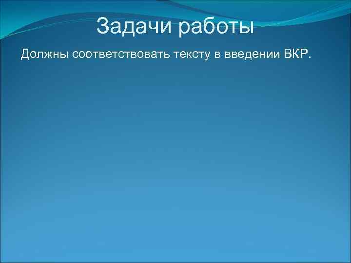  Задачи работы Должны соответствовать тексту в введении ВКР. 