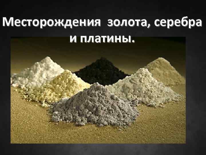 Месторождения золота, серебра   и платины. 