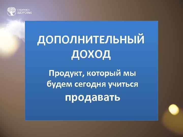 ДОПОЛНИТЕЛЬНЫЙ ДОХОД Продукт, который мы будем сегодня учиться продавать 
