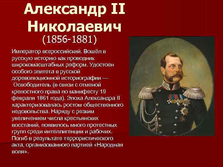   Александр II Николаевич  (1856 -1881) Император всероссийский. Вошёл в русскую историю