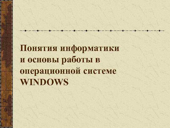 Понятия информатики и основы работы в операционной системе WINDOWS 
