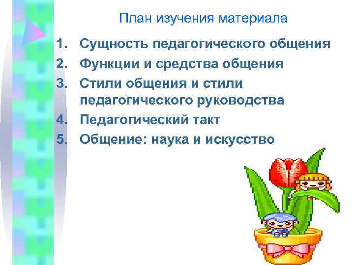   План изучения материала 1. Сущность педагогического общения 2. Функции и средства общения