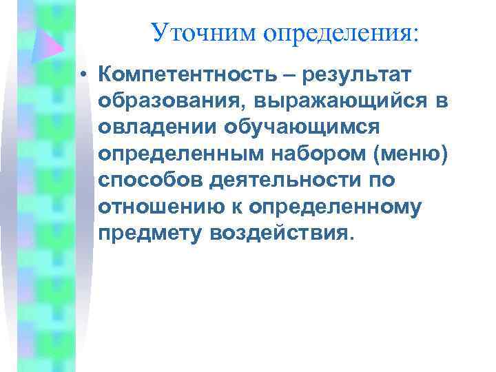  Уточним определения:  • Компетентность – результат  образования, выражающийся в  овладении