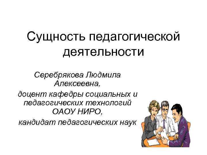 Педагогическая сущность. Сущность педагогической деятельности. 1. Сущность педагогической деятельности. Сущность педагогической деятельности заключается в. Сущность педагогической деятельности кратко.