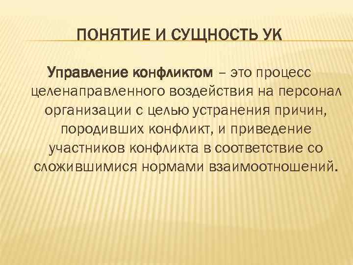  ПОНЯТИЕ И СУЩНОСТЬ УК  Управление конфликтом – это процесс целенаправленного воздействия на