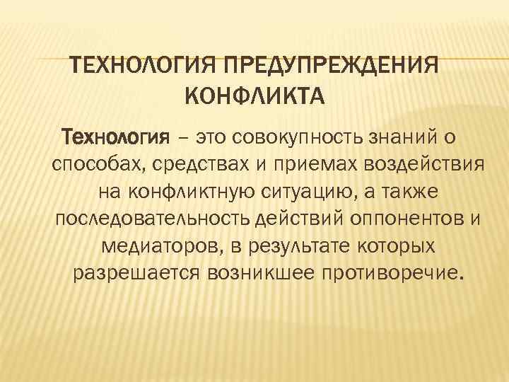  ТЕХНОЛОГИЯ ПРЕДУПРЕЖДЕНИЯ   КОНФЛИКТА Технология – это совокупность знаний о способах, средствах
