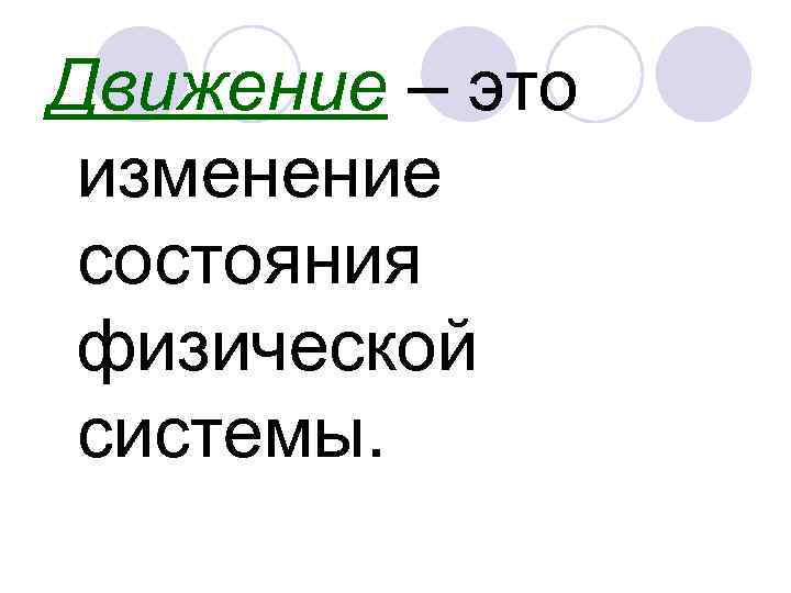 Движение – это изменение состояния физической системы. 