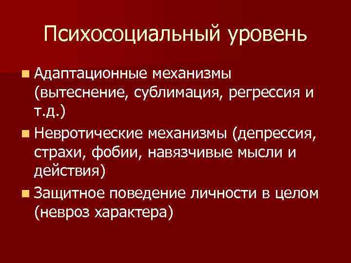  Психосоциальный уровень n Адаптационные механизмы  (вытеснение, сублимация, регрессия и  т. д.