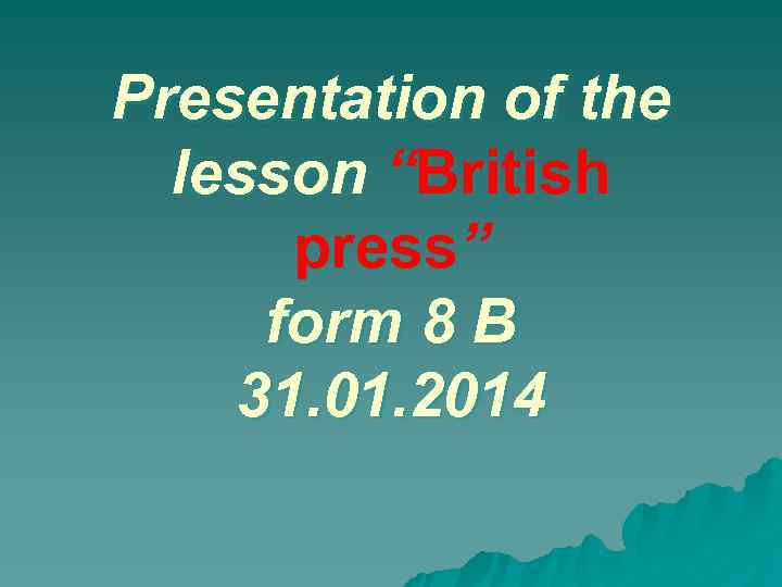 Presentation of the  lesson “British  press” form 8 B 31. 01. 2014