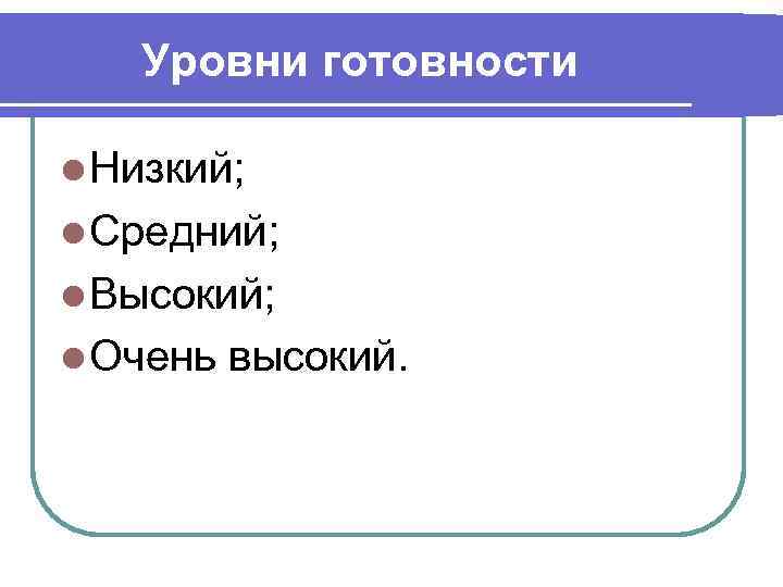   Уровни готовности l Низкий; l Средний;  l Высокий;  l Очень