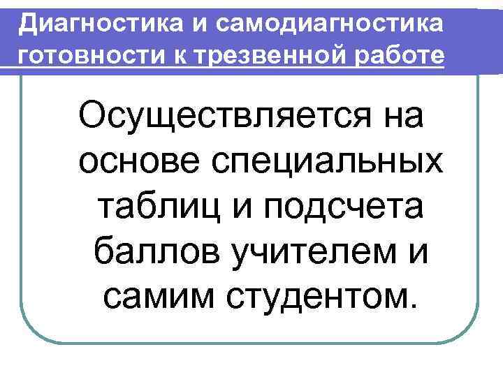 Диагностика и самодиагностика готовности к трезвенной работе Осуществляется на основе специальных  таблиц и