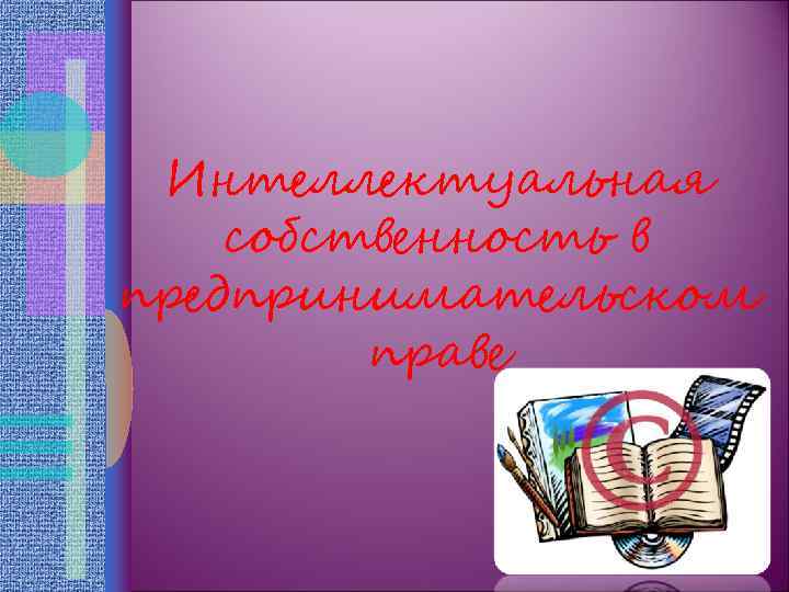  Интеллектуальная собственность в предпринимательском   праве 