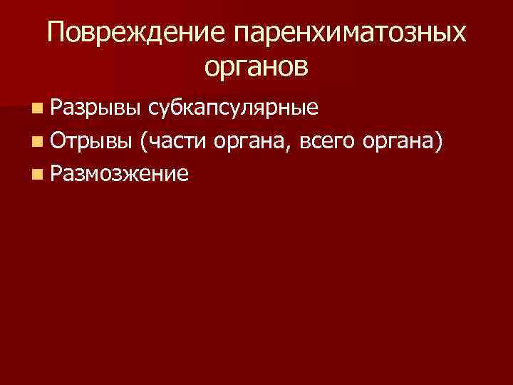 Повреждение паренхиматозных органов n Разрывы субкапсулярные n Отрывы (части органа, всего органа) Повреждение паренхиматозных органов n Разрывы субкапсулярные n Отрывы (части органа, всего органа)