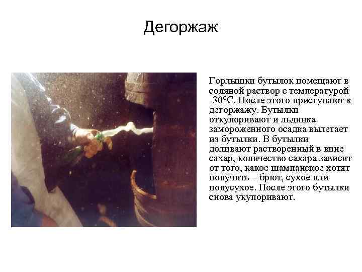 Дегоржаж Горлышки бутылок помещают в соляной раствор с температурой -30°С. Дегоржаж Горлышки бутылок помещают в соляной раствор с температурой -30°С.