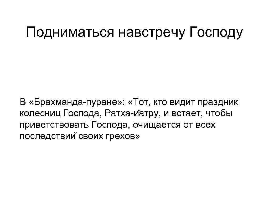  Подниматься навстречу Господу  В «Брахманда-пуране» :  «Тот, кто видит праздник колесниц