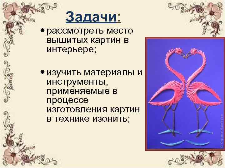  Задачи:  рассмотреть место  вышитых картин в  интерьере; изучить материалы и