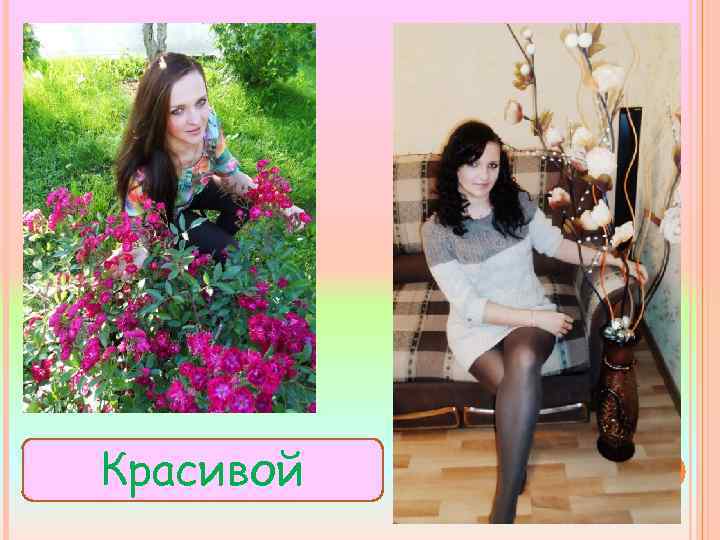 КРАСИВОЙ  Красивой 