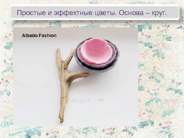 Простые и эффектные цветы. Основа – круг. Albado Fashion 
