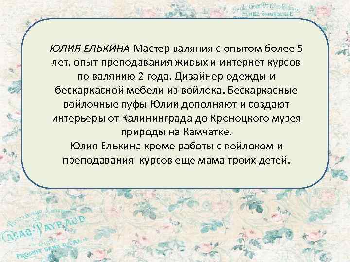 ЮЛИЯ ЕЛЬКИНА Мастер валяния с опытом более 5 лет, опыт преподавания живых и интернет