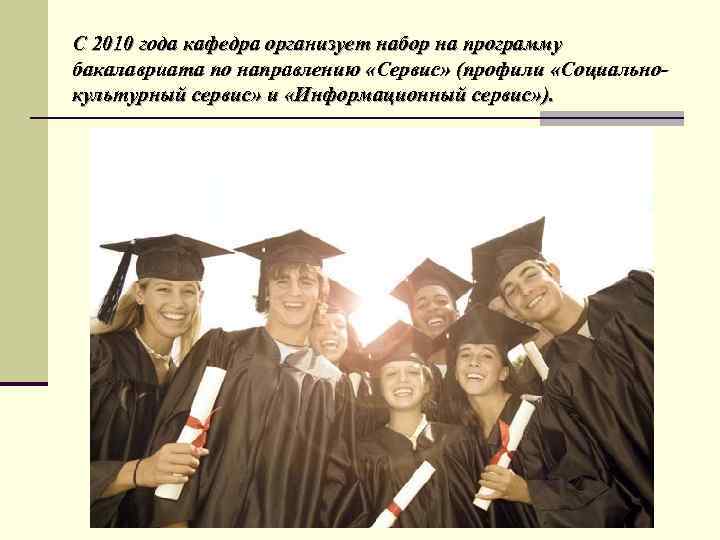 С 2010 года кафедра организует набор на программу бакалавриата по направлению «Сервис» (профили «Социально-