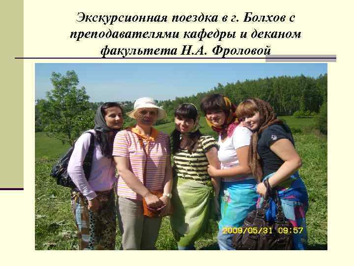  Экскурсионная поездка в г. Болхов с преподавателями кафедры и деканом факультета Н. А.