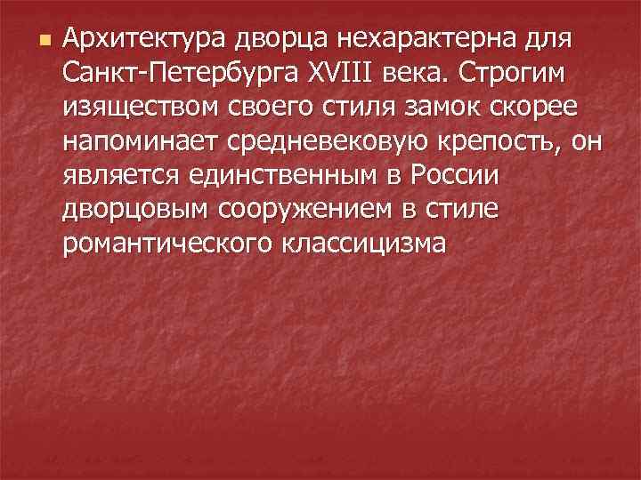 n  Архитектура дворца нехарактерна для Санкт-Петербурга XVIII века. Строгим изяществом своего стиля замок